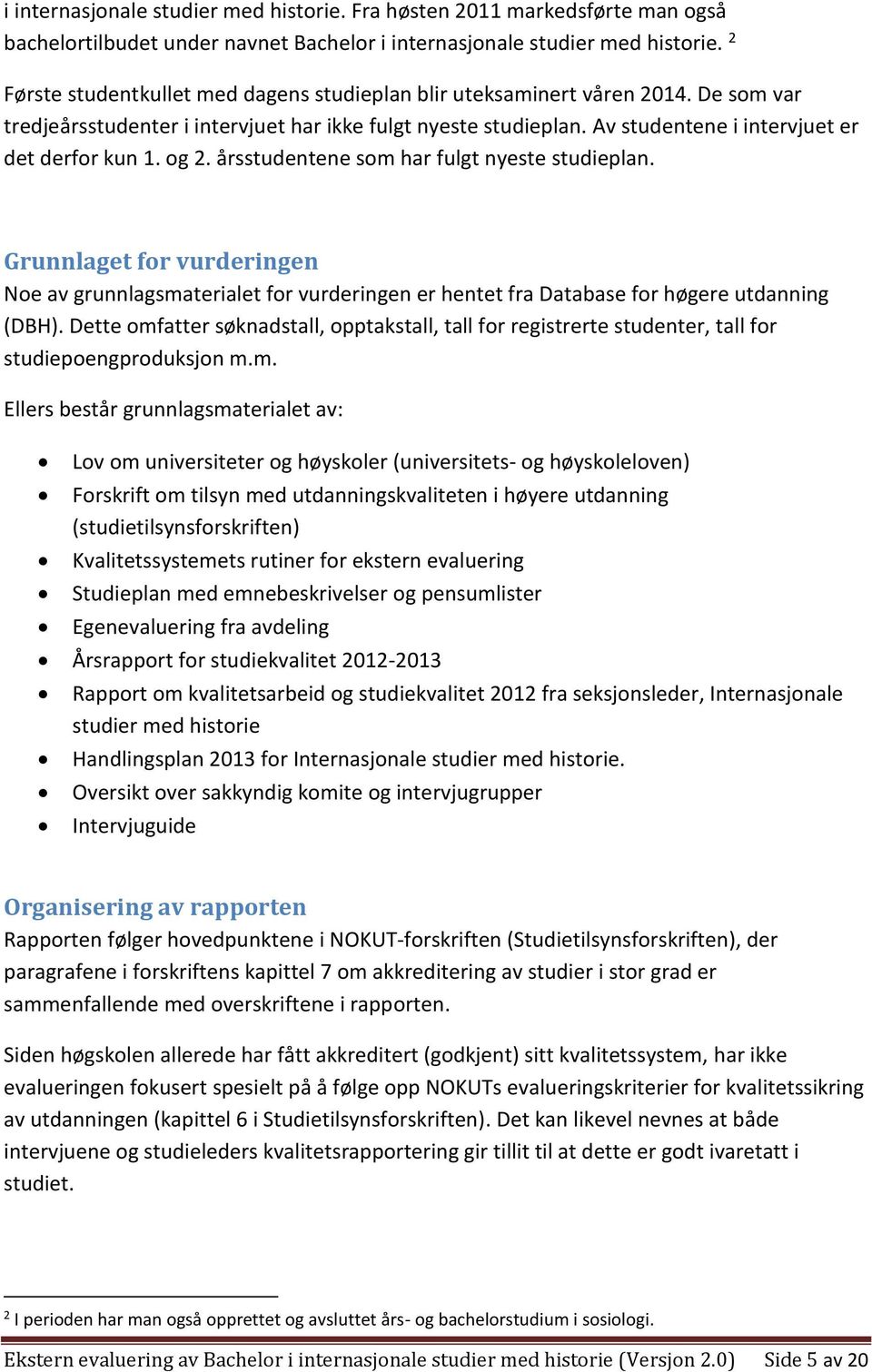 og 2. årsstudentene som har fulgt nyeste studieplan. Grunnlaget for vurderingen Noe av grunnlagsmaterialet for vurderingen er hentet fra Database for høgere utdanning (DBH).