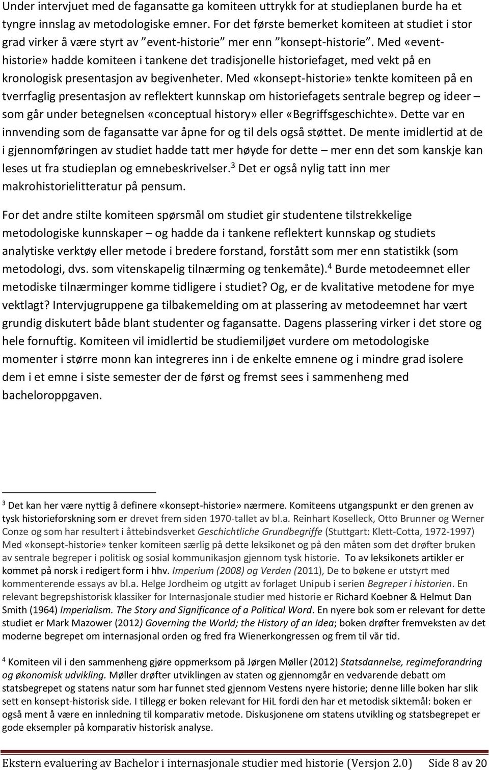 Med «eventhistorie» hadde komiteen i tankene det tradisjonelle historiefaget, med vekt på en kronologisk presentasjon av begivenheter.