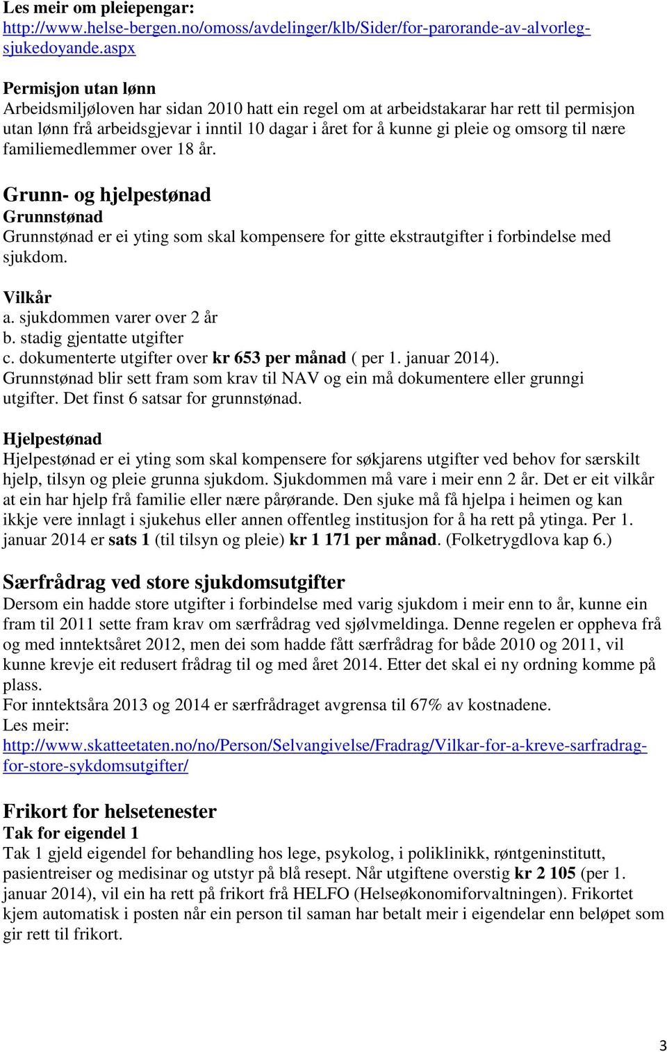 omsorg til nære familiemedlemmer over 18 år. Grunn- og hjelpestønad Grunnstønad Grunnstønad er ei yting som skal kompensere for gitte ekstrautgifter i forbindelse med sjukdom. Vilkår a.