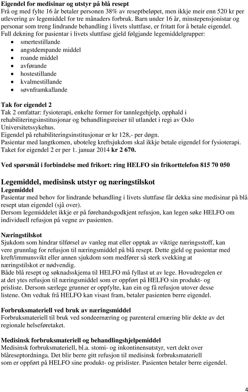 Full dekning for pasientar i livets sluttfase gjeld følgjande legemiddelgrupper: smertestillande angstdempande middel roande middel avførande hostestillande kvalmestillande søvnframkallande Tak for