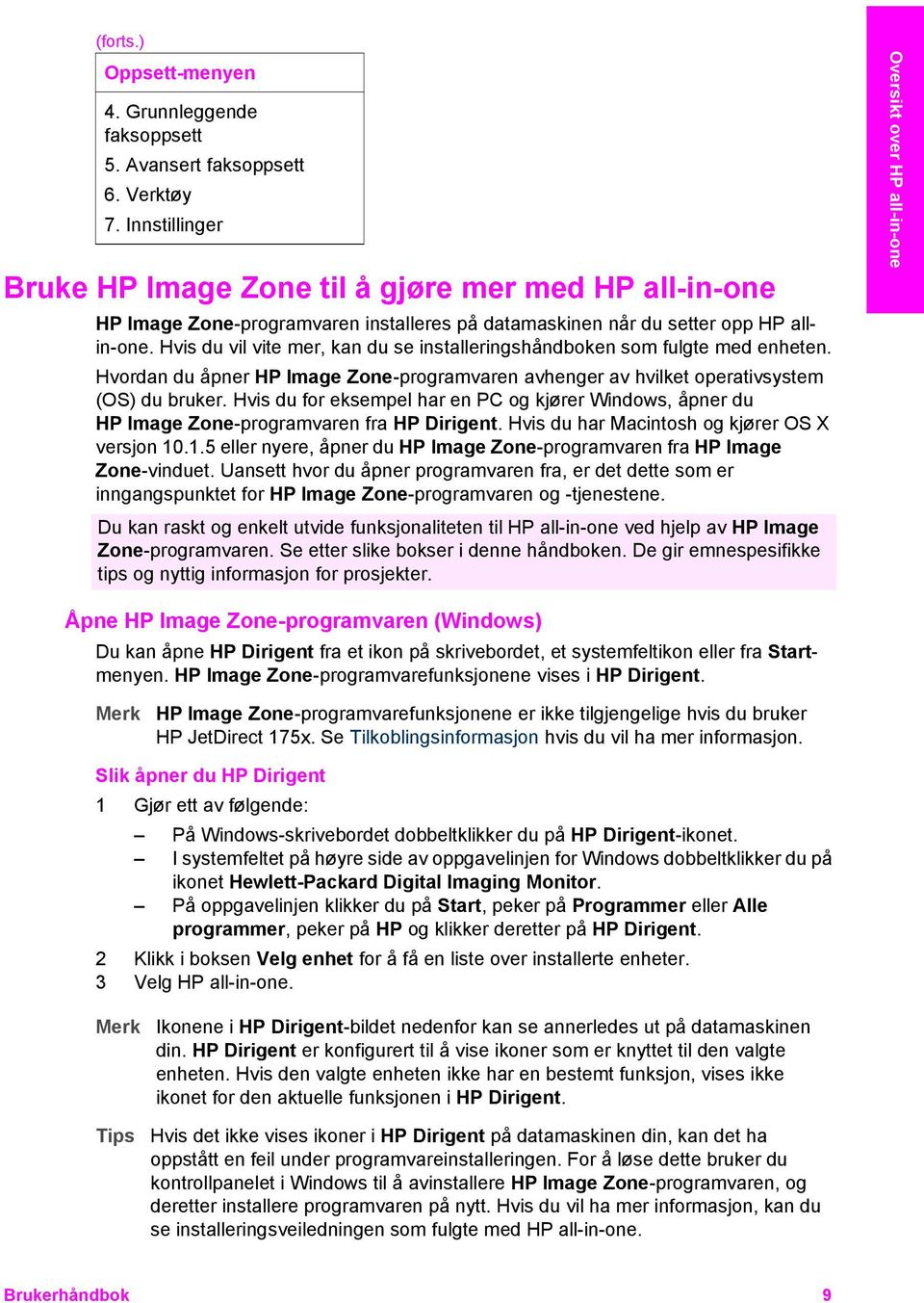 Hvis du vil vite mer, kan du se installeringshåndboken som fulgte med enheten. Hvordan du åpner HP Image Zone-programvaren avhenger av hvilket operativsystem (OS) du bruker.