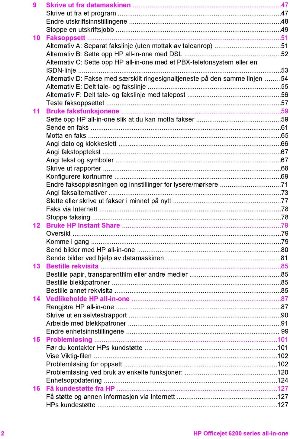 ..52 Alternativ C: Sette opp HP all-in-one med et PBX-telefonsystem eller en ISDN-linje...53 Alternativ D: Fakse med særskilt ringesignaltjeneste på den samme linjen.