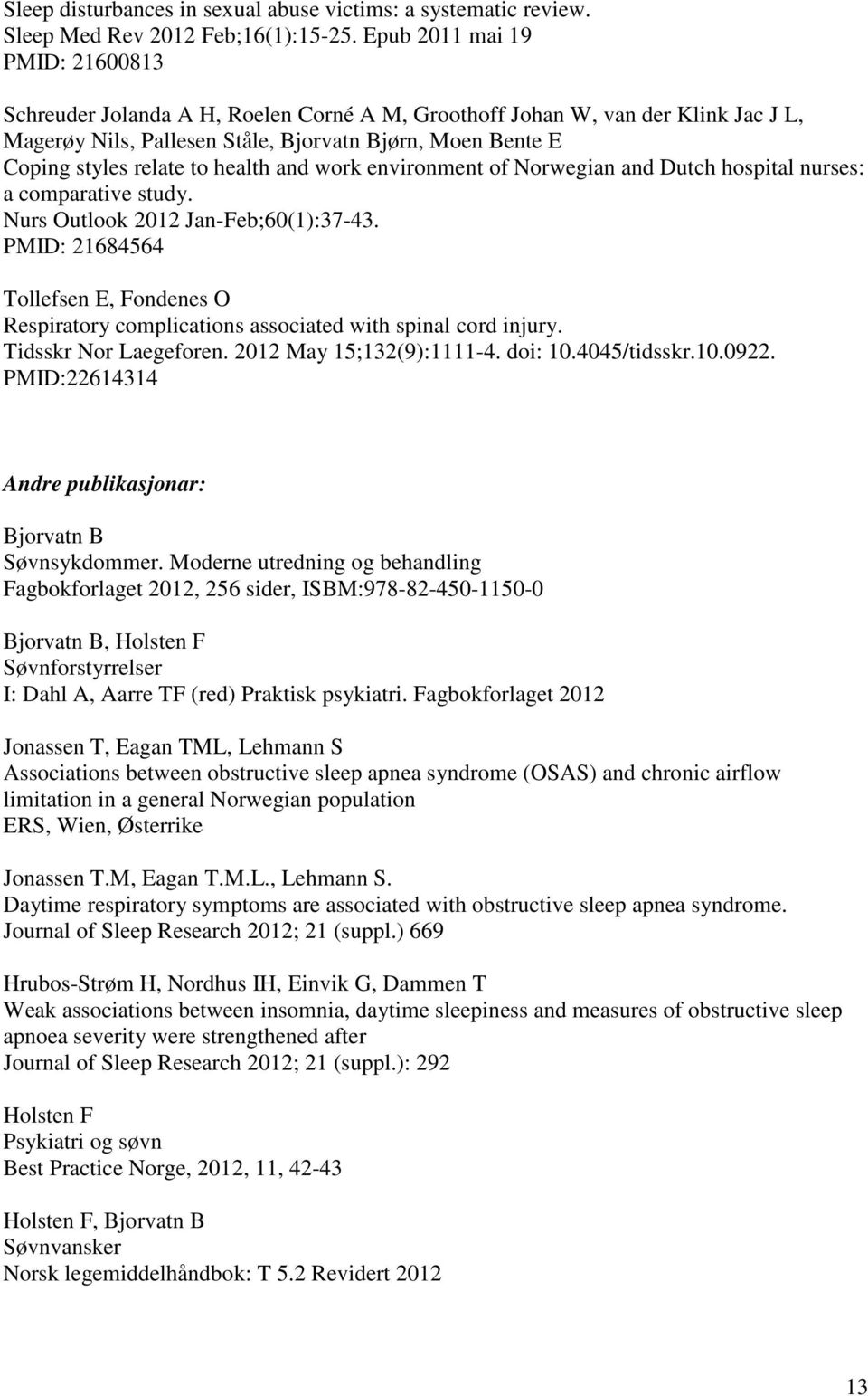 health and work environment of Norwegian and Dutch hospital nurses: a comparative study. Nurs Outlook 2012 Jan-Feb;60(1):37-43.