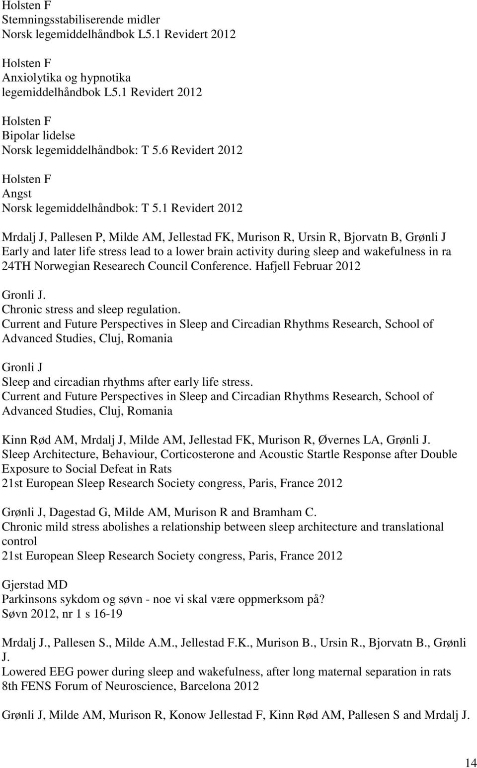 1 Revidert 2012 Mrdalj J, Pallesen P, Milde AM, Jellestad FK, Murison R, Ursin R, Bjorvatn B, Grønli J Early and later life stress lead to a lower brain activity during sleep and wakefulness in ra