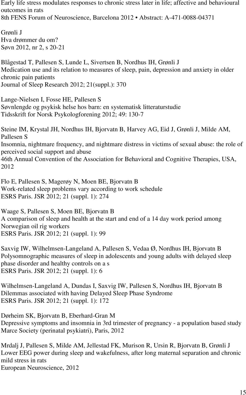 Søvn 2012, nr 2, s 20-21 Blågestad T, Pallesen S, Lunde L, Sivertsen B, Nordhus IH, Grønli J Medication use and its relation to measures of sleep, pain, depression and anxiety in older chronic pain