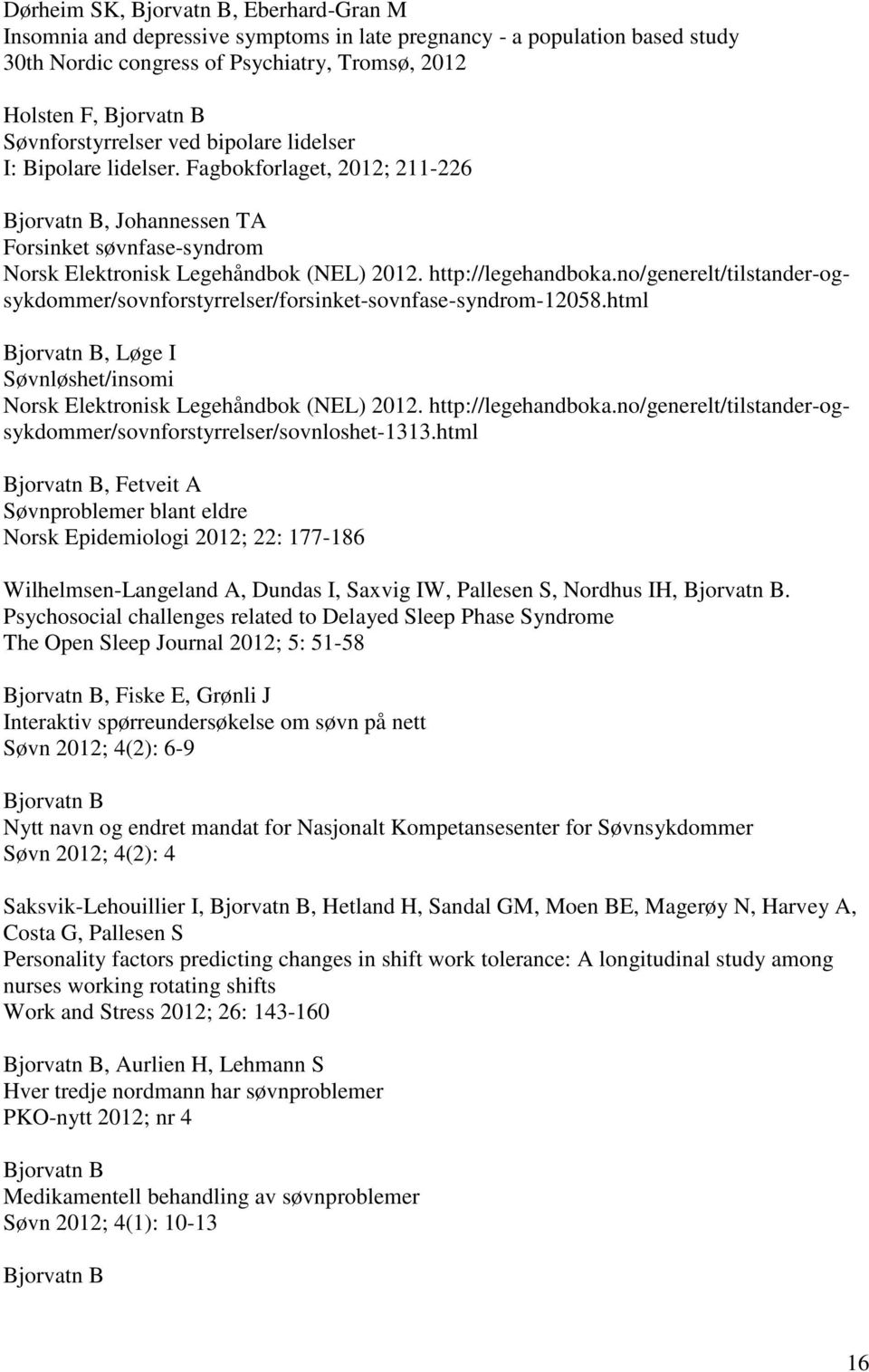 http://legehandboka.no/generelt/tilstander-ogsykdommer/sovnforstyrrelser/forsinket-sovnfase-syndrom-12058.html Bjorvatn B, Løge I Søvnløshet/insomi Norsk Elektronisk Legehåndbok (NEL) 2012.