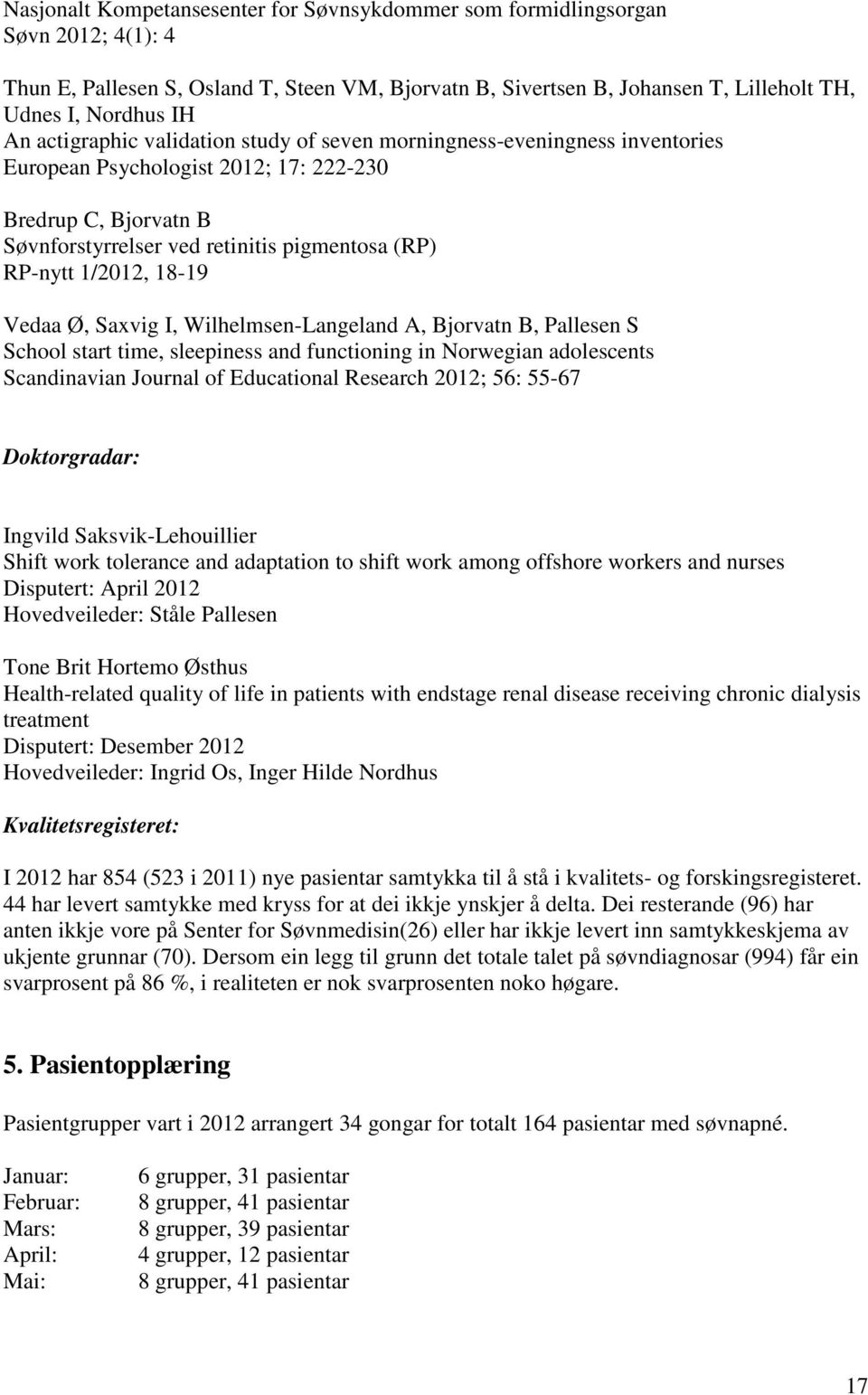 18-19 Vedaa Ø, Saxvig I, Wilhelmsen-Langeland A, Bjorvatn B, Pallesen S School start time, sleepiness and functioning in Norwegian adolescents Scandinavian Journal of Educational Research 2012; 56: