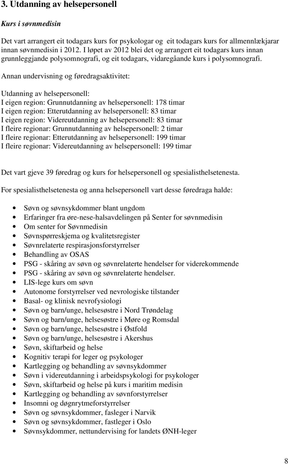 Annan undervisning og føredragsaktivitet: Utdanning av helsepersonell: I eigen region: Grunnutdanning av helsepersonell: 178 timar I eigen region: Etterutdanning av helsepersonell: 83 timar I eigen