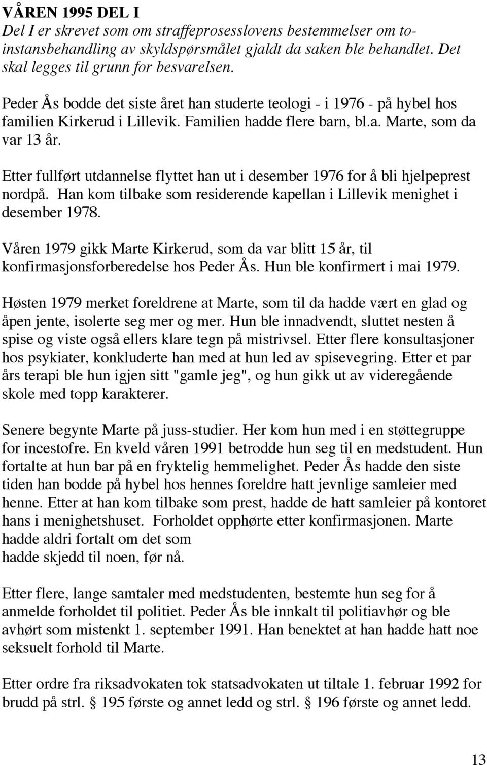 Etter fullført utdannelse flyttet han ut i desember 1976 for å bli hjelpeprest nordpå. Han kom tilbake som residerende kapellan i Lillevik menighet i desember 1978.