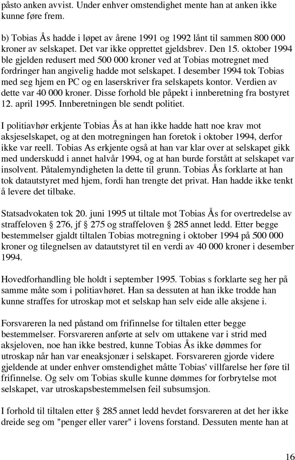 I desember 1994 tok Tobias med seg hjem en PC og en laserskriver fra selskapets kontor. Verdien av dette var 40 000 kroner. Disse forhold ble påpekt i innberetning fra bostyret 12. april 1995.