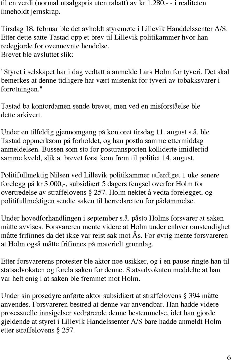 Brevet ble avsluttet slik: "Styret i selskapet har i dag vedtatt å anmelde Lars Holm for tyveri. Det skal bemerkes at denne tidligere har vært mistenkt for tyveri av tobakksvarer i forretningen.