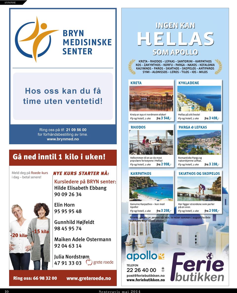 Fly og hotell, 1 uke fra 3 548,- RHODOS Hellas på sitt beste! Fly og hotell, 1 uke fra 3 498,- PARGA & LEFKAS Gå ned inntil 1 kilo i uken! Velkommen til en av de mest populære ferieøyene i Hellas!