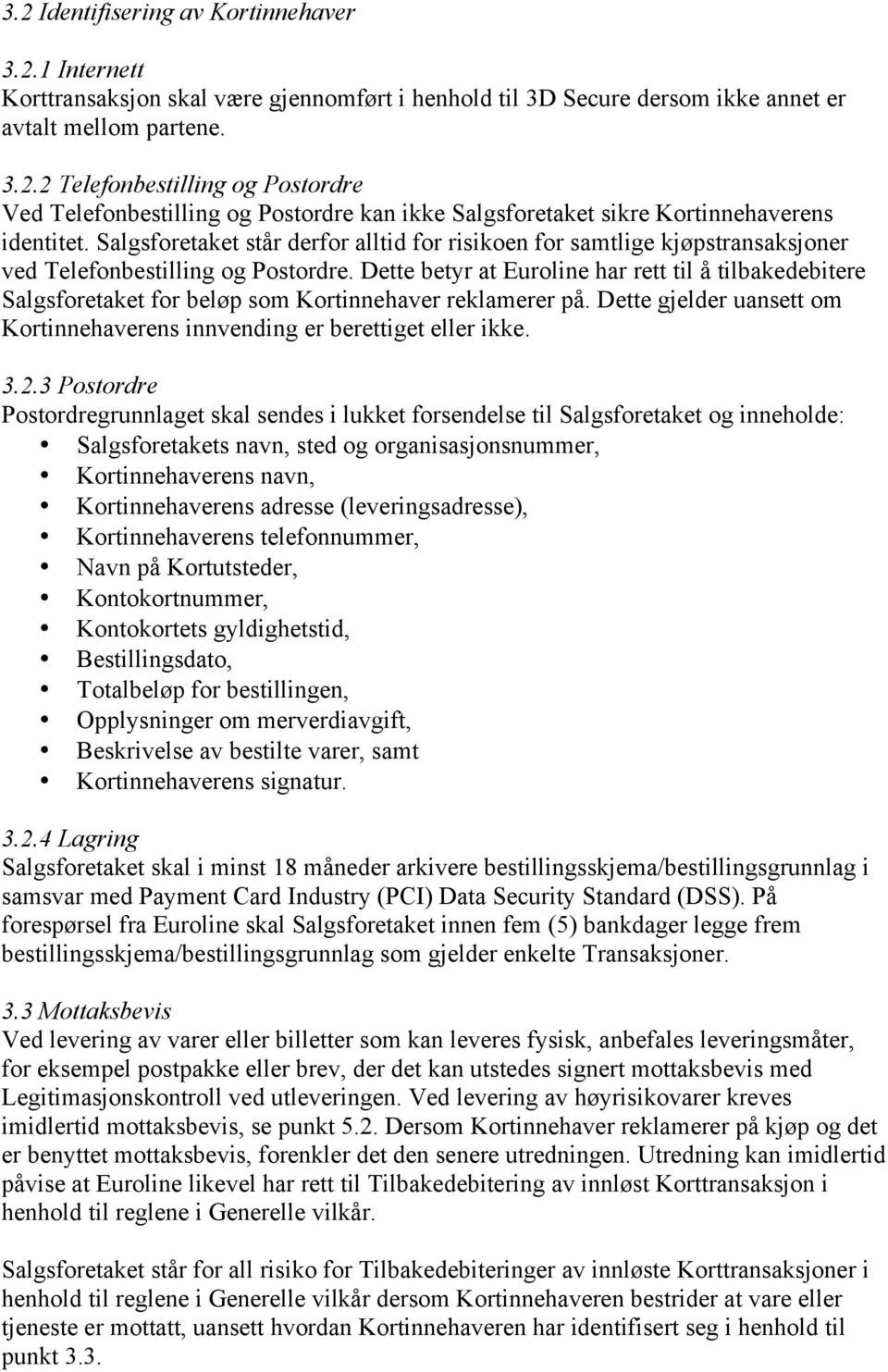 Dette betyr at Euroline har rett til å tilbakedebitere Salgsforetaket for beløp som Kortinnehaver reklamerer på. Dette gjelder uansett om Kortinnehaverens innvending er berettiget eller ikke. 3.2.