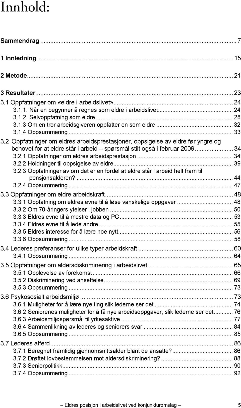 2 Oppfatninger om eldres arbeidsprestasjoner, oppsigelse av eldre før yngre og behovet for at eldre står i arbeid spørsmål stilt også i februar 2009... 34 3.2.1 Oppfatninger om eldres arbeidsprestasjon.