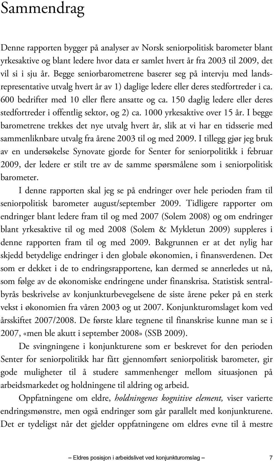 150 daglig ledere eller deres stedfortreder i offentlig sektor, og 2) ca. 1000 yrkesaktive over 15 år.