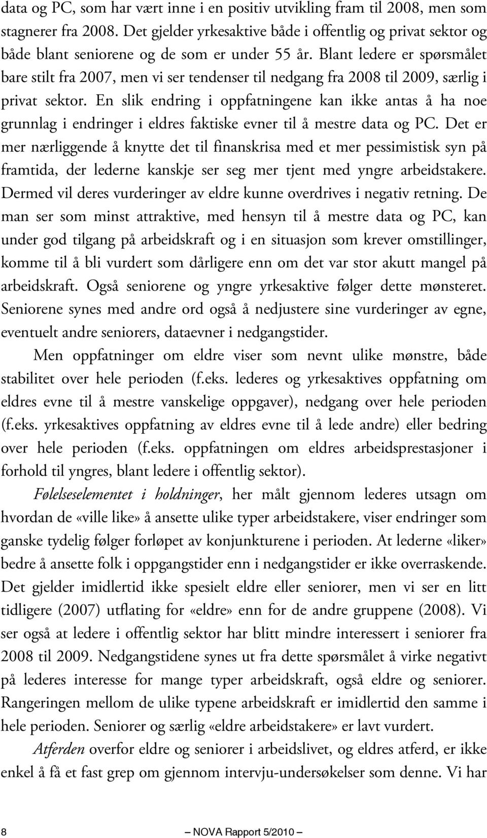 Blant ledere er spørsmålet bare stilt fra 2007, men vi ser tendenser til nedgang fra 2008 til 2009, særlig i privat sektor.