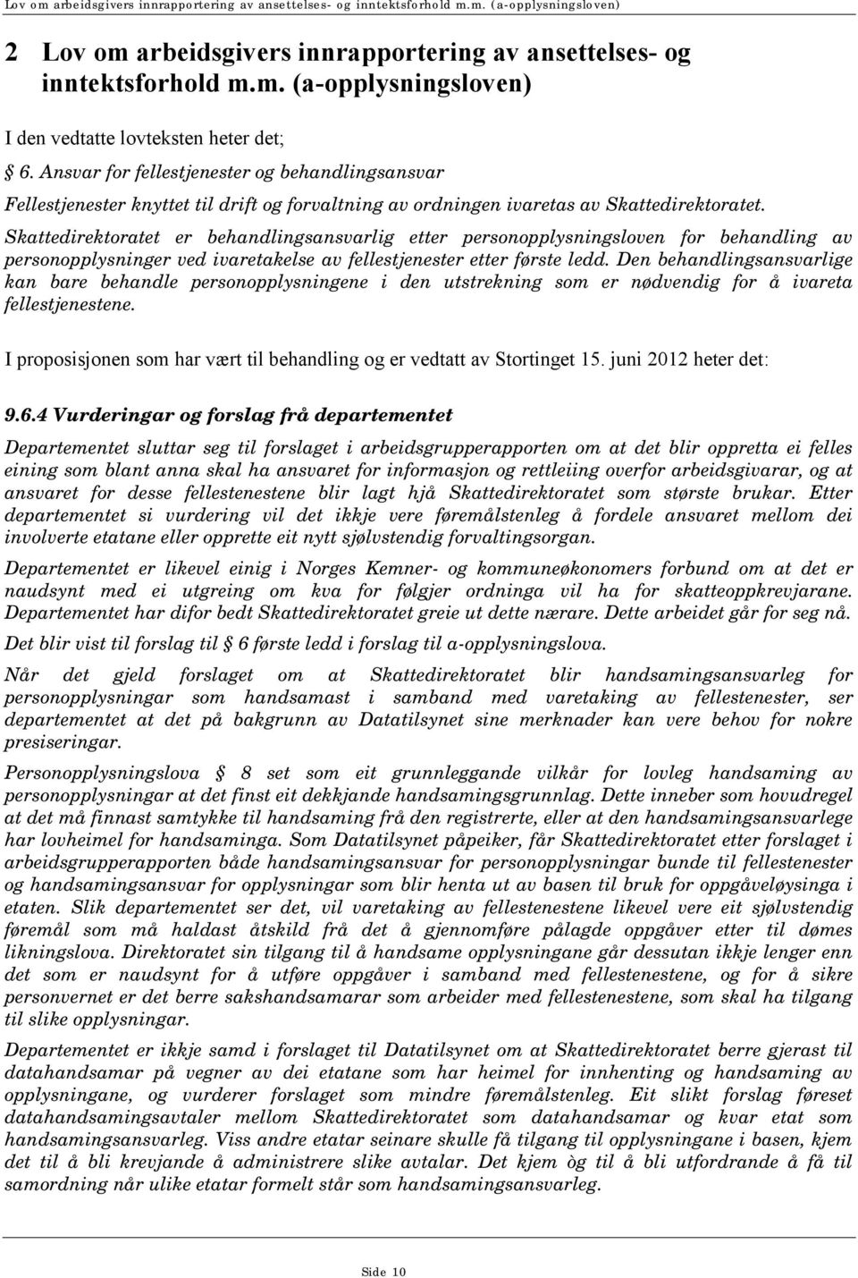 Skattedirektoratet er behandlingsansvarlig etter personopplysningsloven for behandling av personopplysninger ved ivaretakelse av fellestjenester etter første ledd.