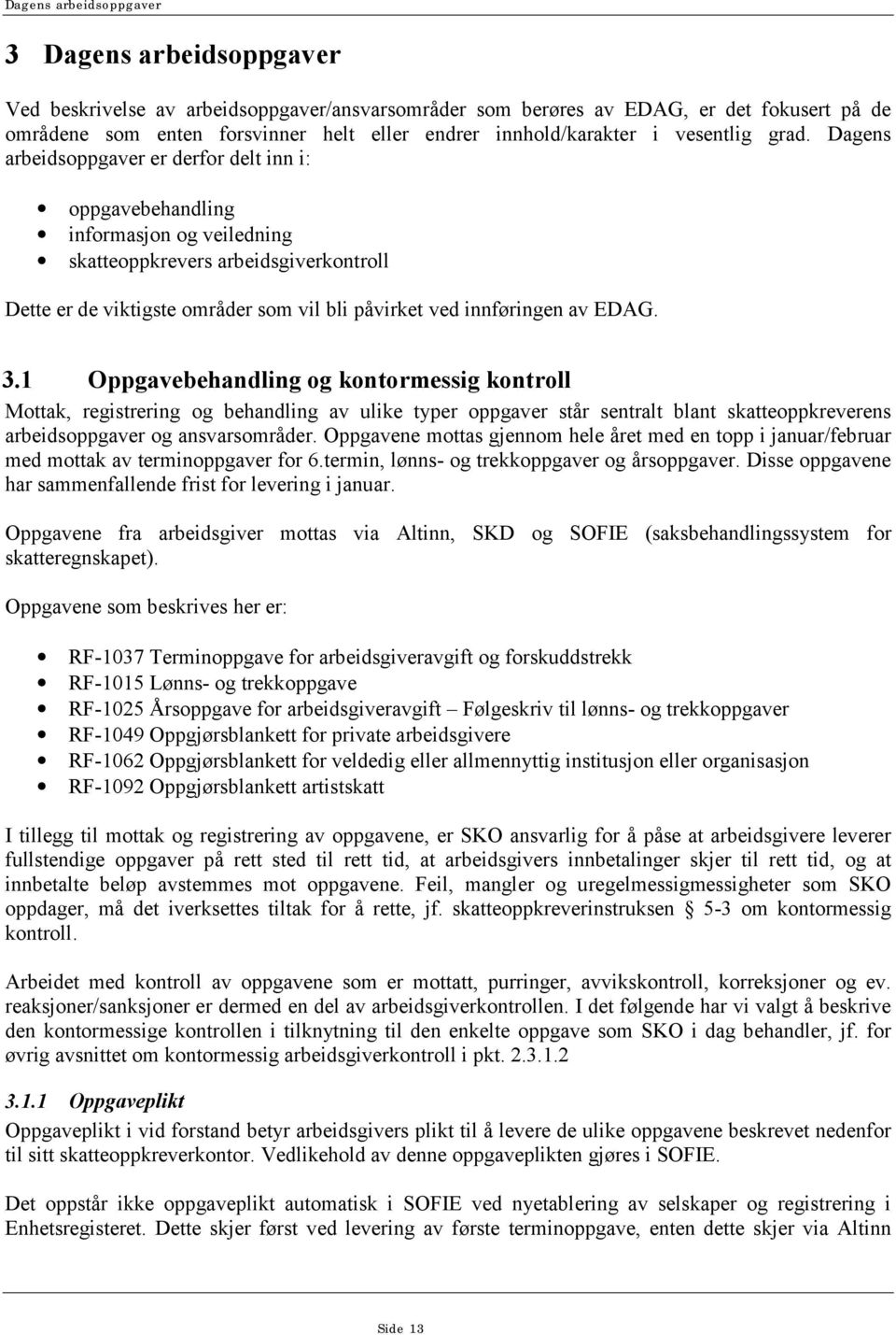 Dagens arbeidsoppgaver er derfor delt inn i: oppgavebehandling informasjon og veiledning skatteoppkrevers arbeidsgiverkontroll Dette er de viktigste områder som vil bli påvirket ved innføringen av