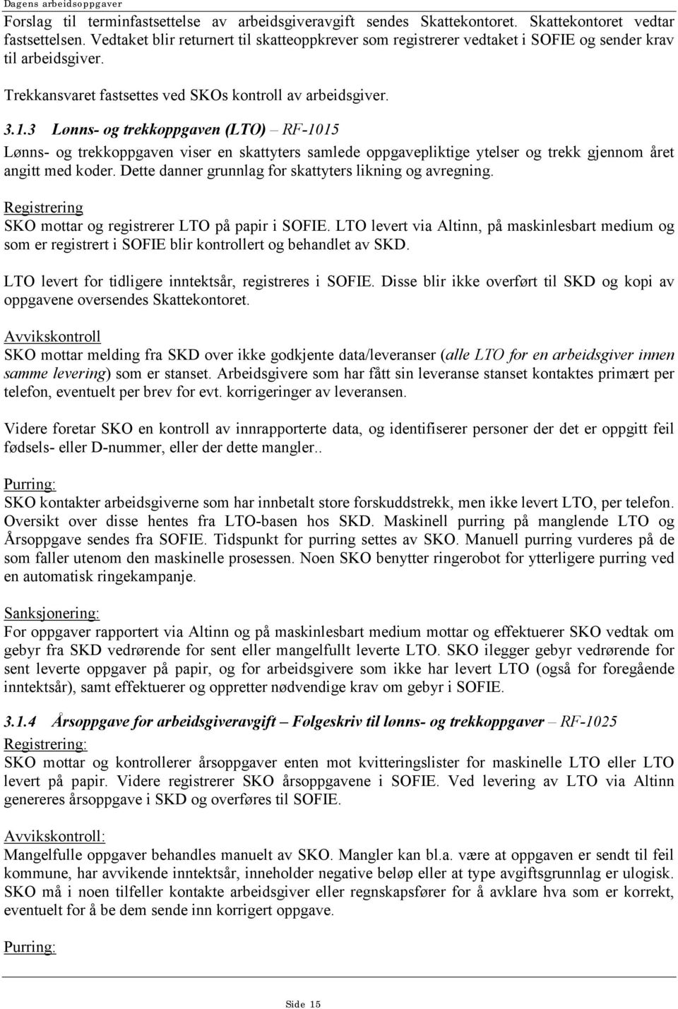 3 Lønns- og trekkoppgaven (LTO) RF-1015 Lønns- og trekkoppgaven viser en skattyters samlede oppgavepliktige ytelser og trekk gjennom året angitt med koder.