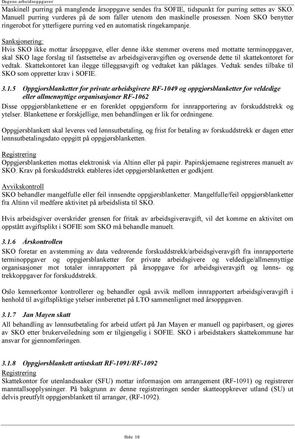 Sanksjonering: Hvis SKO ikke mottar årsoppgave, eller denne ikke stemmer overens med mottatte terminoppgaver, skal SKO lage forslag til fastsettelse av arbeidsgiveravgiften og oversende dette til