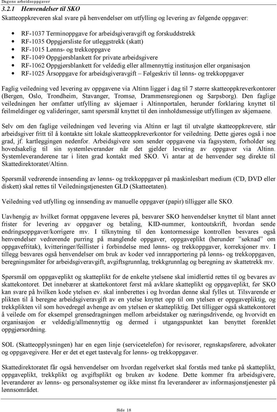 for utleggstrekk (skatt) RF-1015 Lønns- og trekkoppgave RF-1049 Oppgjørsblankett for private arbeidsgivere RF-1062 Oppgjørsblankett for veldedig eller allmennyttig institusjon eller organisasjon