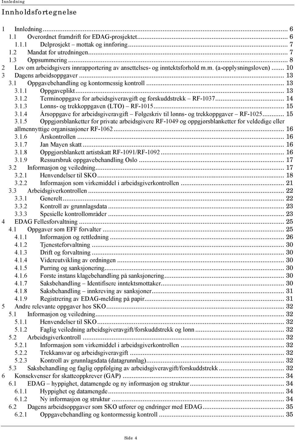 .. 13 3.1.2 Terminoppgave for arbeidsgiveravgift og forskuddstrekk RF-1037... 14 3.1.3 Lønns- og trekkoppgaven (LTO) RF-1015... 15 3.1.4 Årsoppgave for arbeidsgiveravgift Følgeskriv til lønns- og trekkoppgaver RF-1025.