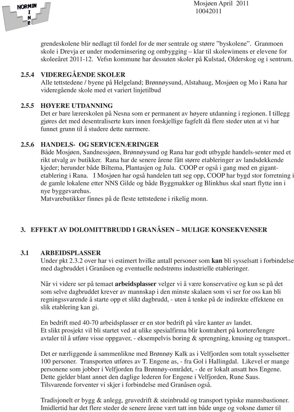 4 VIDEREGÅENDE SKOLER Alle tettstedene / byene på Helgeland; Brønnøysund, Alstahaug, Mosjøen og Mo i Rana har videregående skole med et variert linjetilbud 2.5.