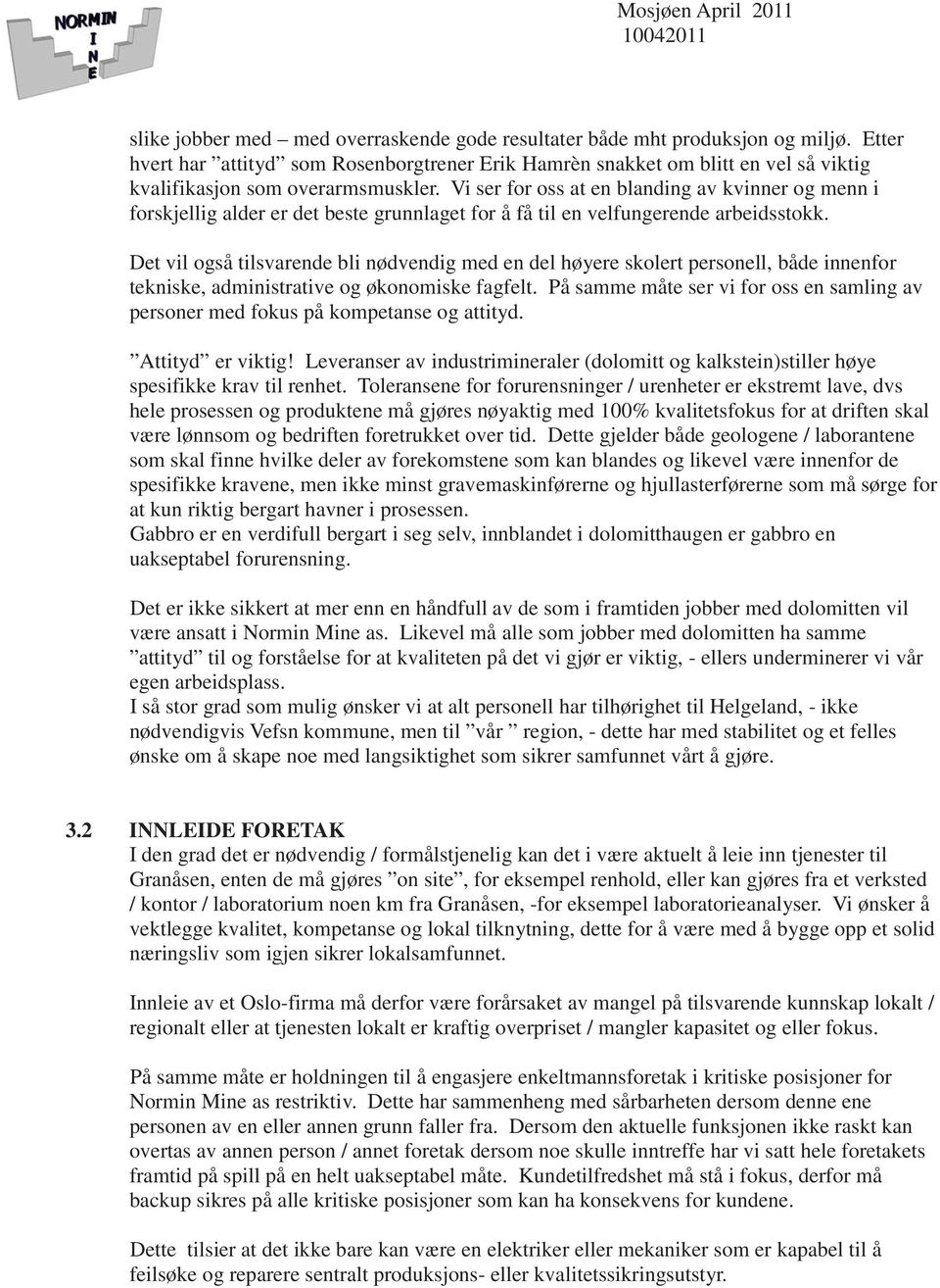 Vi ser for oss at en blanding av kvinner og menn i forskjellig alder er det beste grunnlaget for å få til en velfungerende arbeidsstokk.