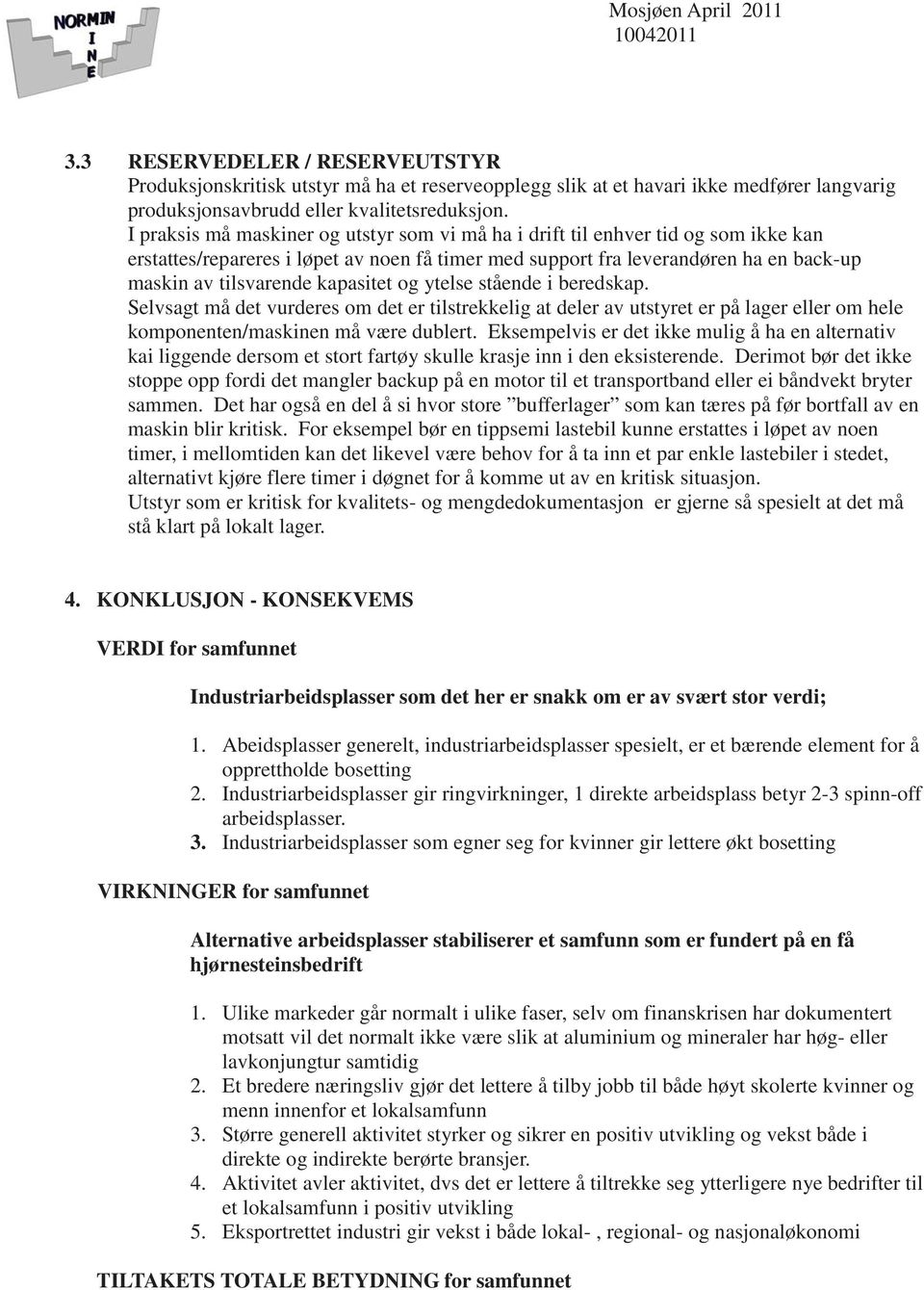 kapasitet og ytelse stående i beredskap. Selvsagt må det vurderes om det er tilstrekkelig at deler av utstyret er på lager eller om hele komponenten/maskinen må være dublert.