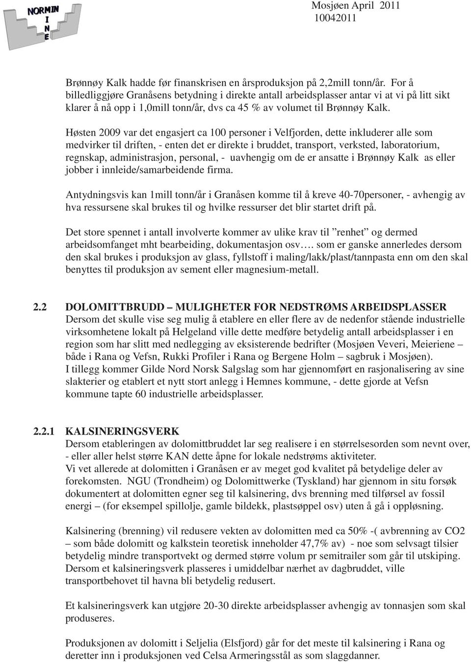 Høsten 2009 var det engasjert ca 100 personer i Velfjorden, dette inkluderer alle som medvirker til driften, - enten det er direkte i bruddet, transport, verksted, laboratorium, regnskap,