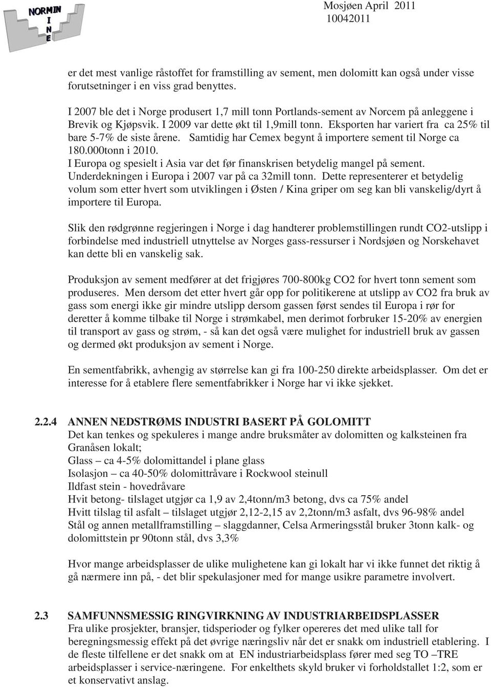 Eksporten har variert fra ca 25% til bare 5-7% de siste årene. Samtidig har Cemex begynt å importere sement til Norge ca 180.000tonn i 2010.