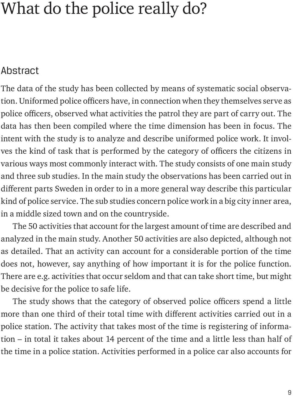 The data has then been compiled where the time dimension has been in focus. The intent with the study is to analyze and describe uniformed police work.