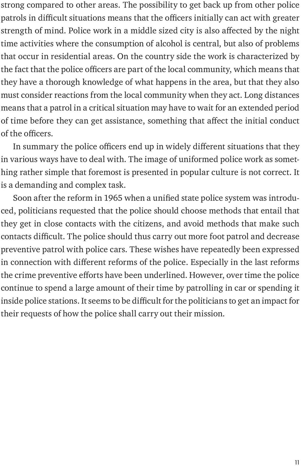 On the country side the work is characterized by the fact that the police officers are part of the local community, which means that they have a thorough knowledge of what happens in the area, but