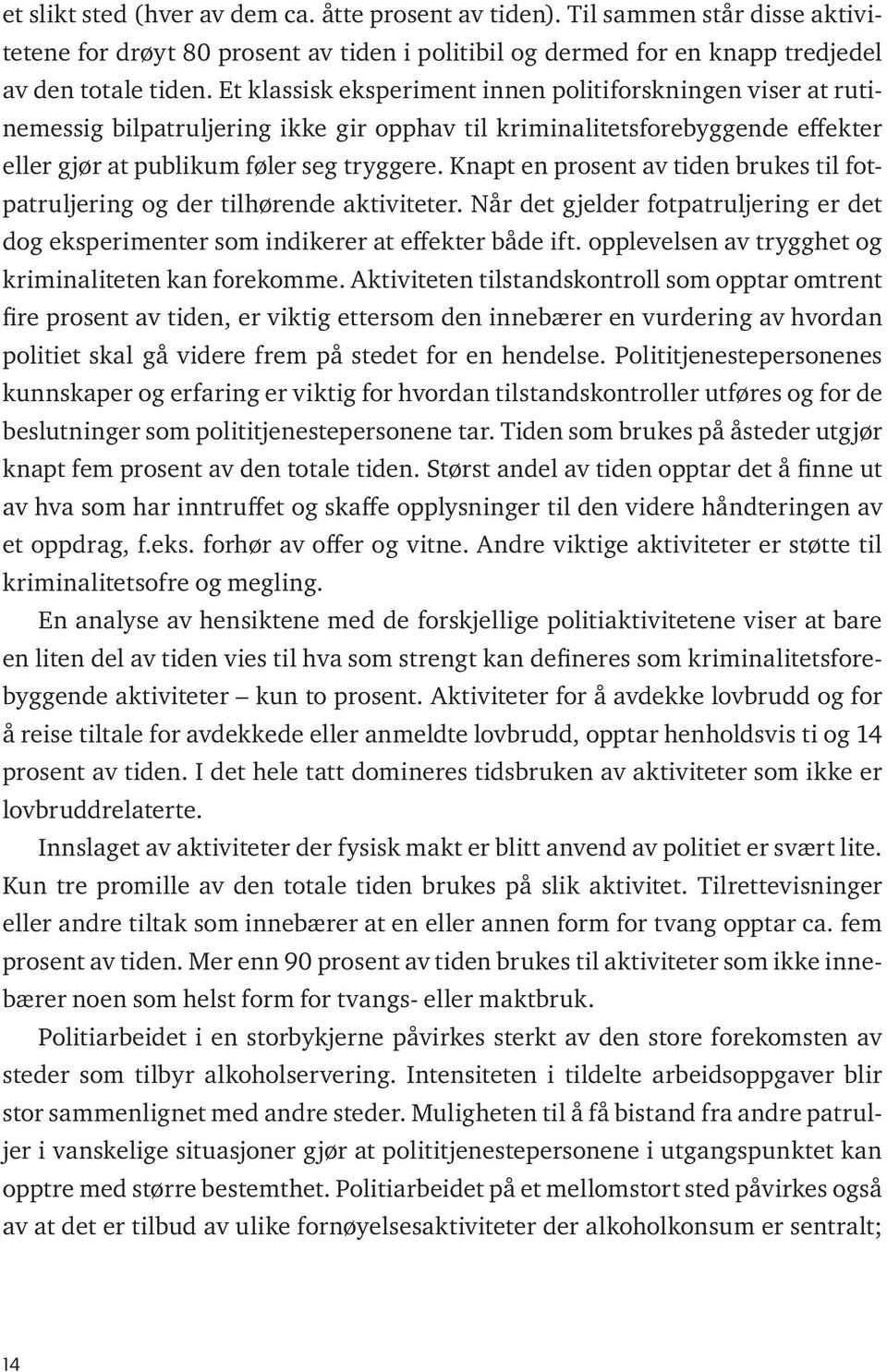 Knapt en prosent av tiden brukes til fotpatruljering og der tilhørende aktiviteter. Når det gjelder fotpatruljering er det dog eksperimenter som indikerer at effekter både ift.