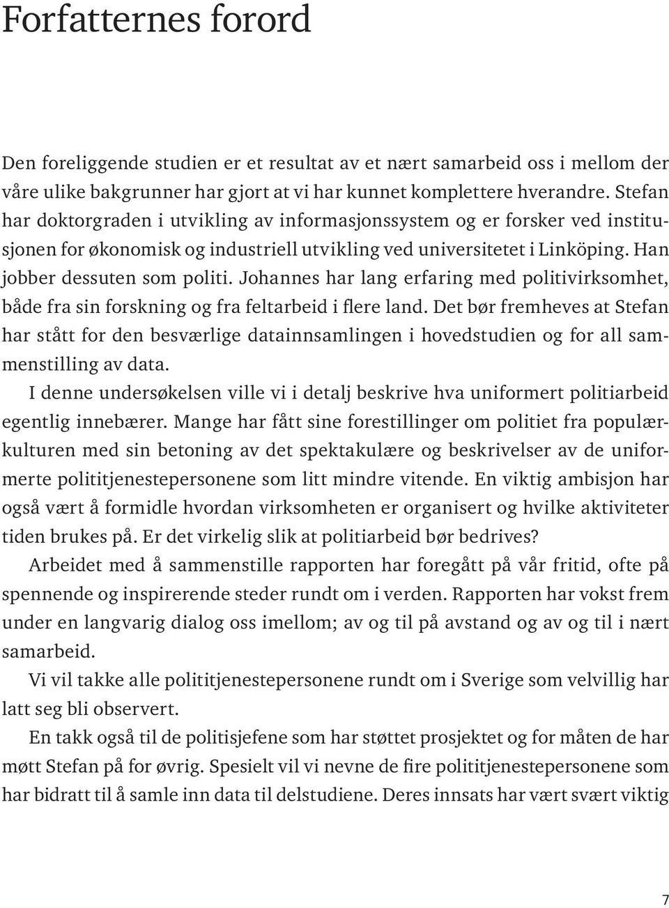 Johannes har lang erfaring med politivirksomhet, både fra sin forskning og fra feltarbeid i flere land.