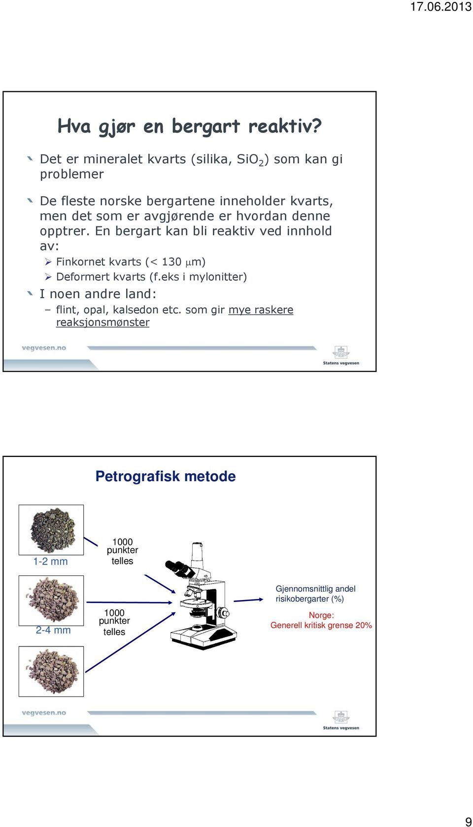 er hvordan denne opptrer. En bergart kan bli reaktiv ved innhold av: Finkornet kvarts (< 130 m) Deformert kvarts (f.