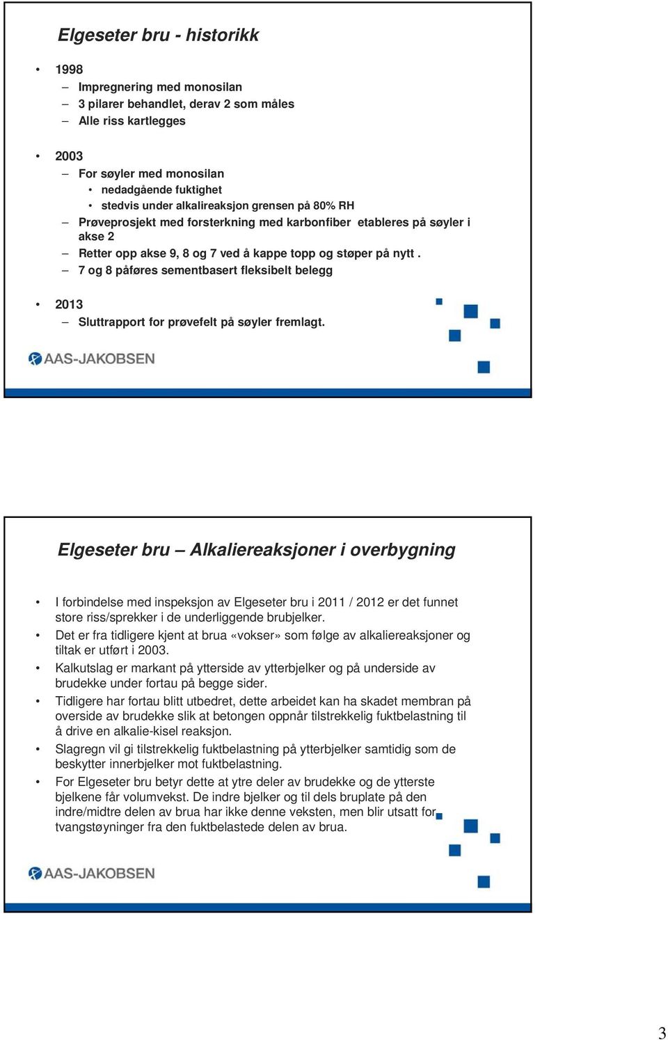 7 og 8 påføres sementbasert fleksibelt belegg 2013 Sluttrapport for prøvefelt på søyler fremlagt.