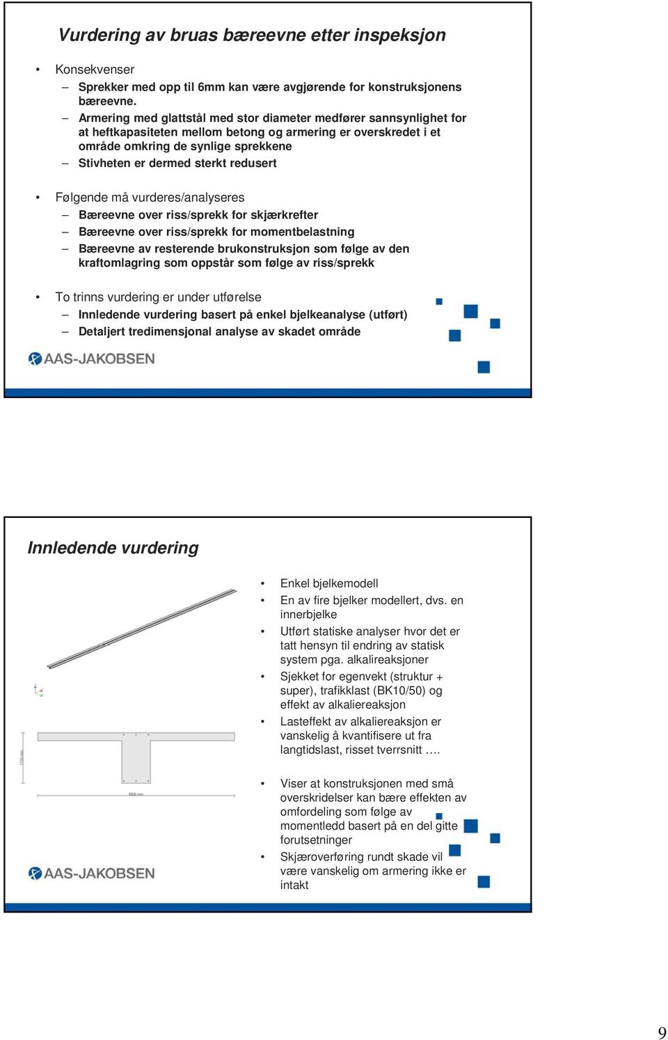 redusert Følgende må vurderes/analyseres Bæreevne over riss/sprekk for skjærkrefter Bæreevne over riss/sprekk for momentbelastning Bæreevne av resterende brukonstruksjon som følge av den