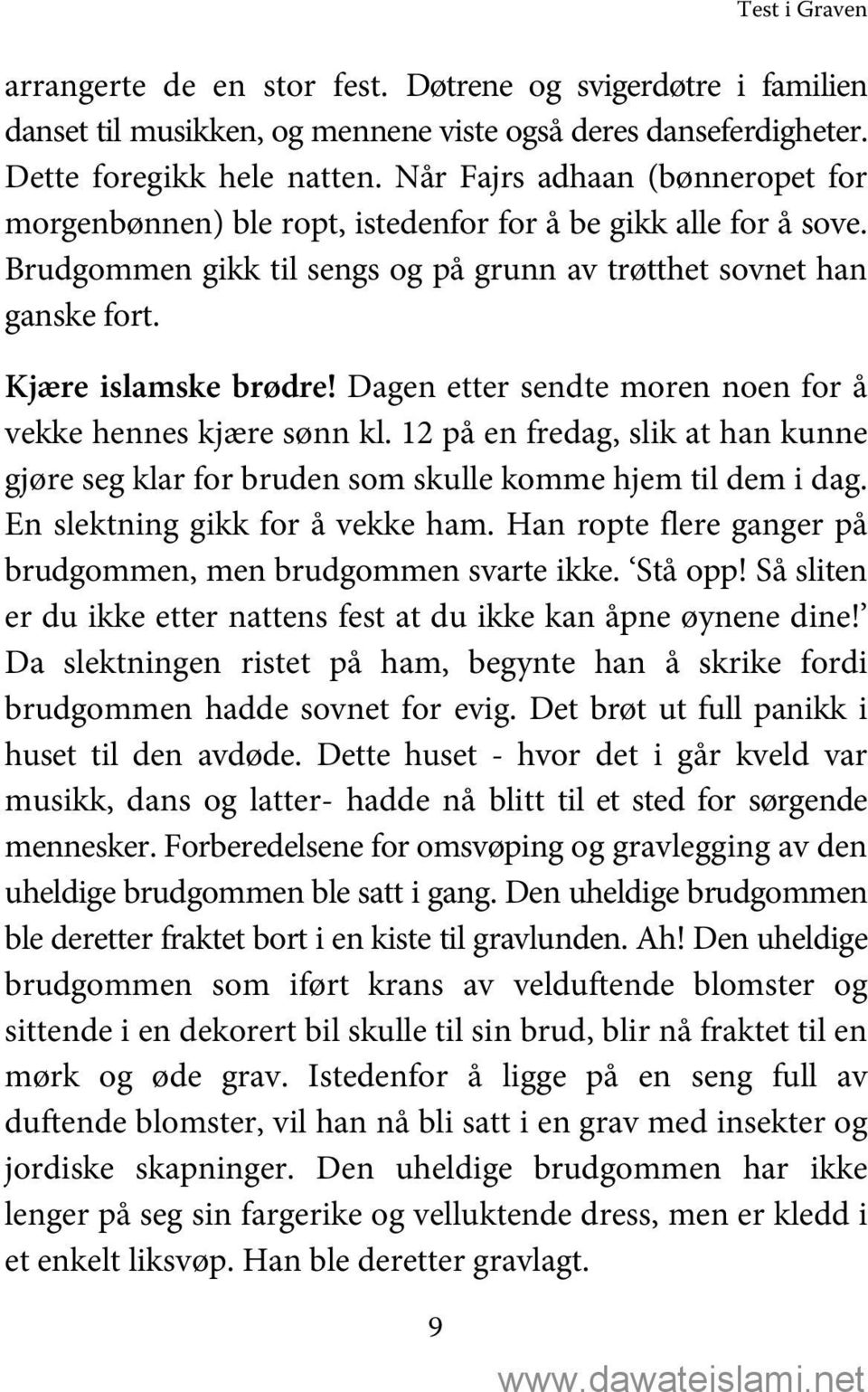 Dagen etter sendte moren noen for å vekke hennes kjære sønn kl. 12 på en fredag, slik at han kunne gjøre seg klar for bruden som skulle komme hjem til dem i dag. En slektning gikk for å vekke ham.