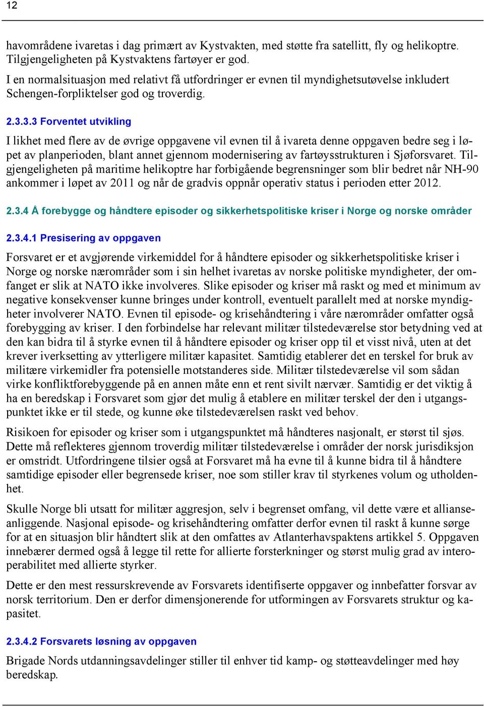 3.3 Forventet utvikling I likhet med flere av de øvrige oppgavene vil evnen til å ivareta denne oppgaven bedre seg i løpet av planperioden, blant annet gjennom modernisering av fartøysstrukturen i