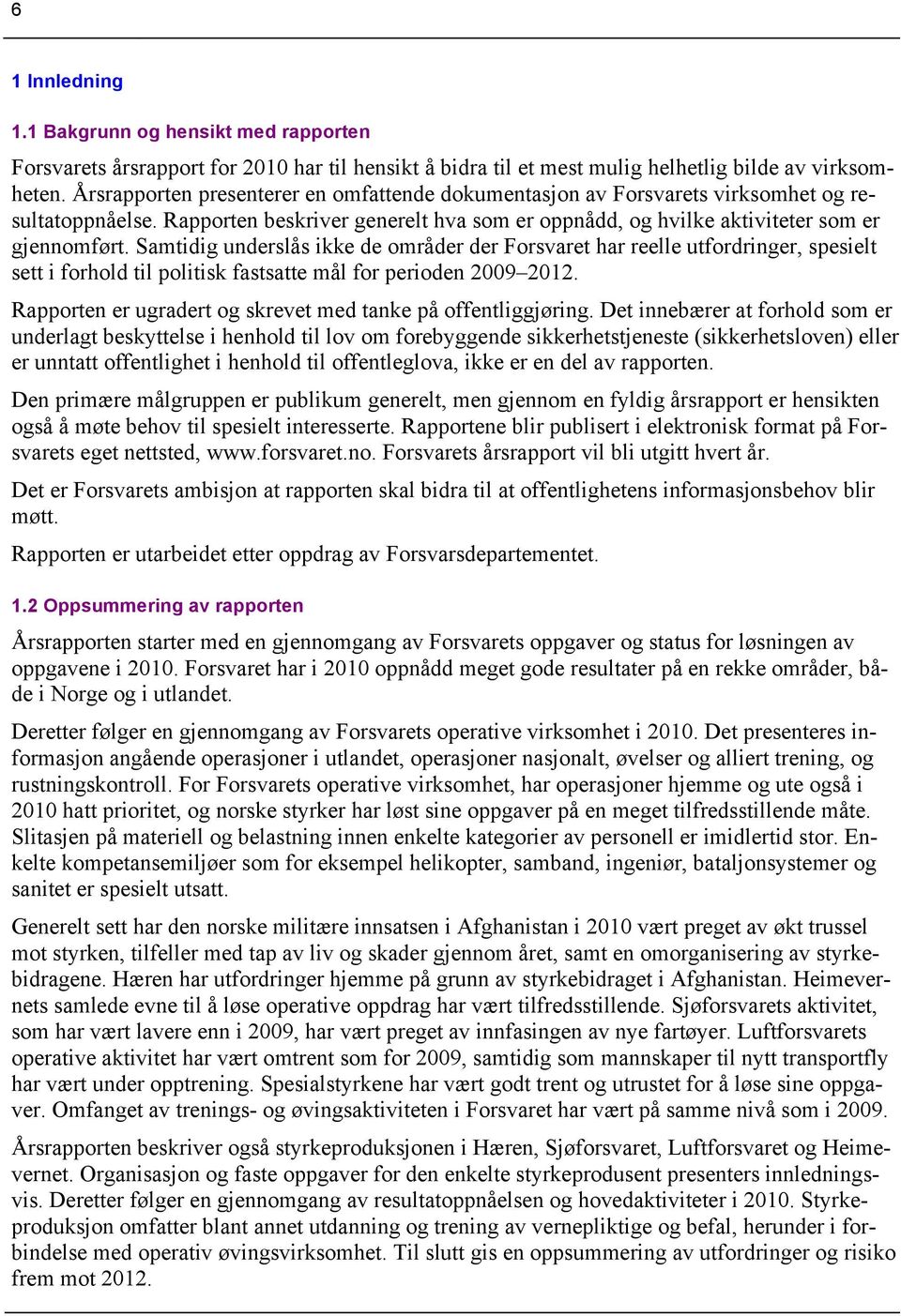 Samtidig underslås ikke de områder der Forsvaret har reelle utfordringer, spesielt sett i forhold til politisk fastsatte mål for perioden 2009 2012.