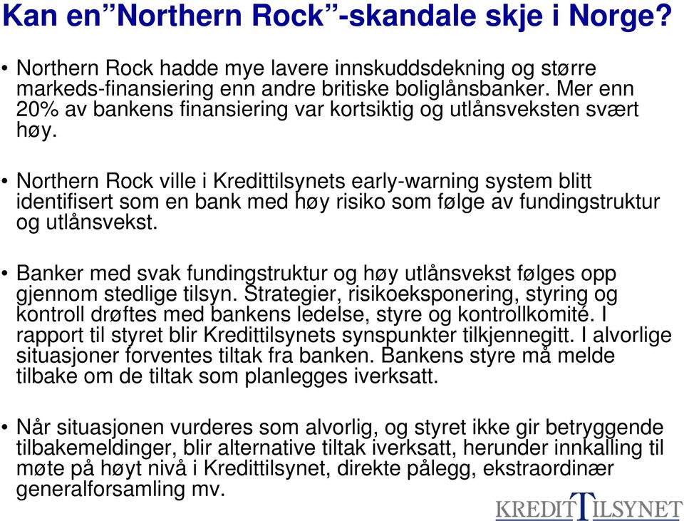 Northern Rock ville i Kredittilsynets early-warning system blitt identifisert som en bank med høy risiko som følge av fundingstruktur og utlånsvekst.