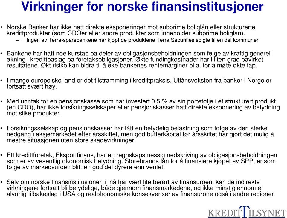 Ingen av Terra-sparebankene har kjøpt de produktene Terra Securities solgte til en del kommuner Bankene har hatt noe kurstap på deler av obligasjonsbeholdningen som følge av kraftig generell økning i