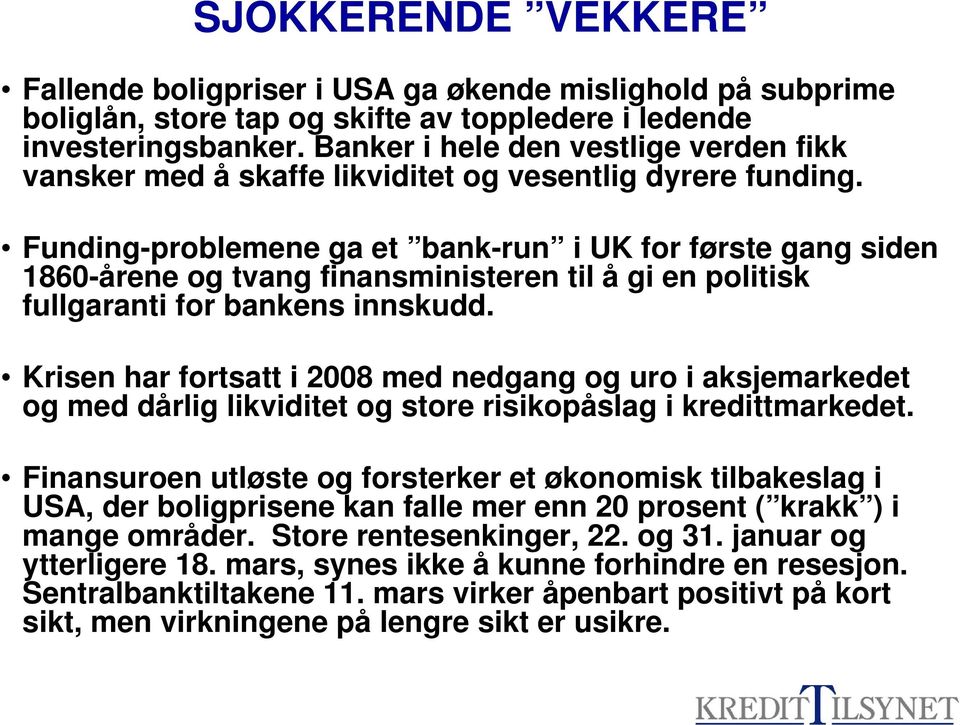 Funding-problemene ga et bank-run i UK for første gang siden 186-årene og tvang finansministeren til å gi en politisk fullgaranti for bankens innskudd.