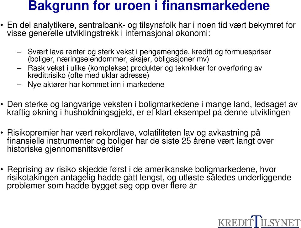 med uklar adresse) Nye aktører har kommet inn i markedene Den sterke og langvarige veksten i boligmarkedene i mange land, ledsaget av kraftig økning i husholdningsgjeld, er et klart eksempel på denne