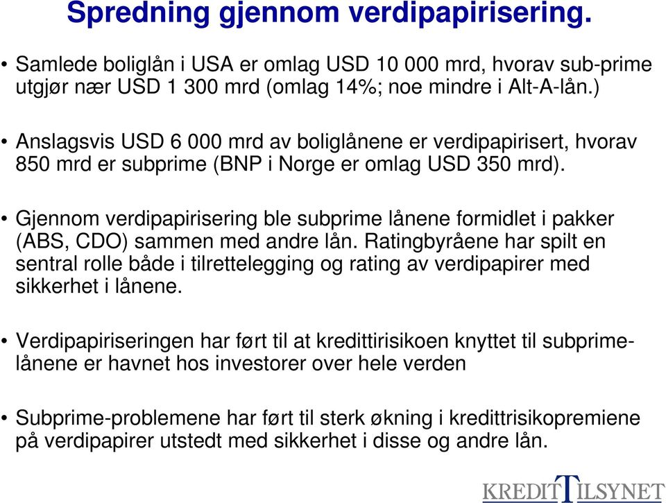 Gjennom verdipapirisering ble subprime lånene formidlet i pakker (ABS, CDO) sammen med andre lån.