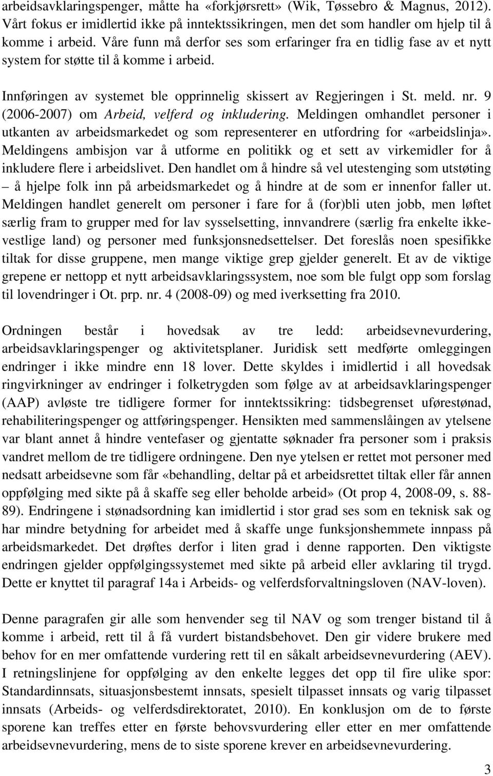 9 (2006-2007) om Arbeid, velferd og inkludering. Meldingen omhandlet personer i utkanten av arbeidsmarkedet og som representerer en utfordring for «arbeidslinja».