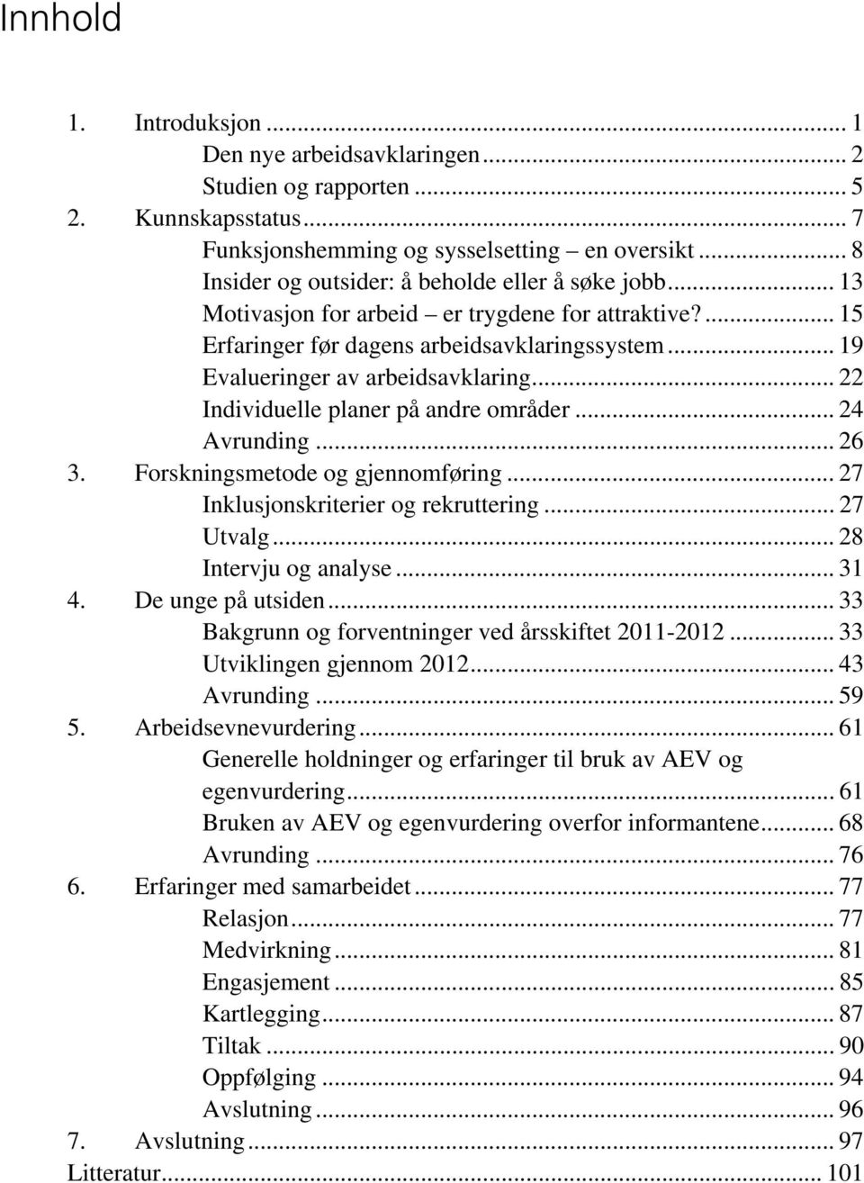 .. 22 Individuelle planer på andre områder... 24 Avrunding... 26 3. Forskningsmetode og gjennomføring... 27 Inklusjonskriterier og rekruttering... 27 Utvalg... 28 Intervju og analyse... 31 4.