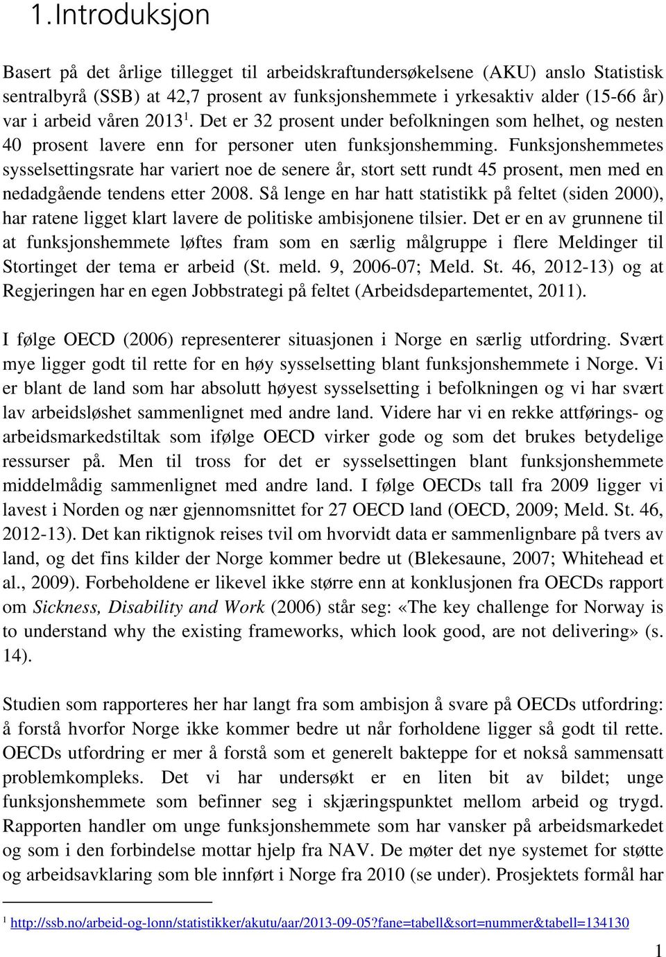 Funksjonshemmetes sysselsettingsrate har variert noe de senere år, stort sett rundt 45 prosent, men med en nedadgående tendens etter 2008.