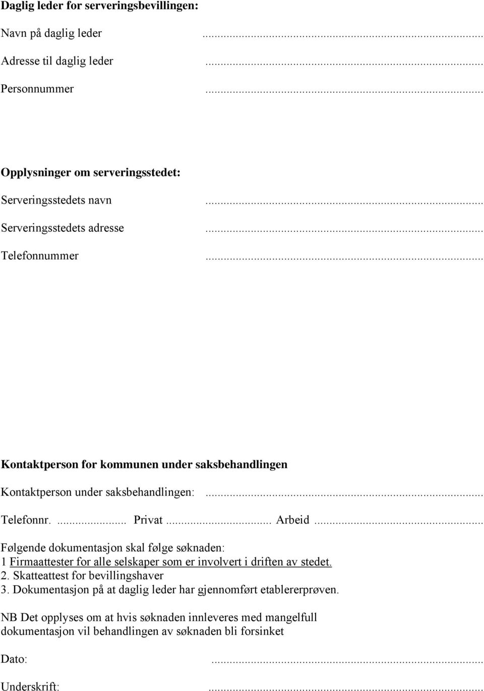 .. Følgende dokumentasjon skal følge søknaden: 1 Firmaattester for alle selskaper som er involvert i driften av stedet. 2. Skatteattest for bevillingshaver 3.